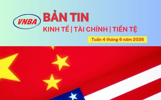 Bản tin Kinh tế - Tài chính - Tiền tệ tuần 4 tháng 6/2026