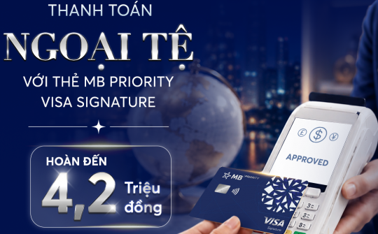 MB triển khai chương trình hoàn tiền đến 4,2 triệu đồng cho chủ thẻ MB Priority Visa Signature chi tiêu ngoại tệ