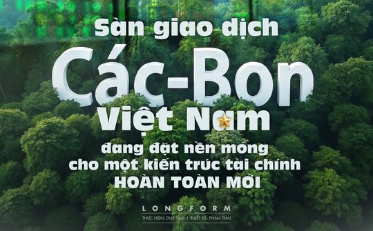 Sàn giao dịch các-bon - Việt Nam đang đặt nền móng cho một kiến trúc tài chính hoàn toàn mới