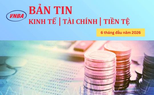 Thông tin Kinh tế - Tài chính - Tiền tệ 6 tháng đầu năm 2026
