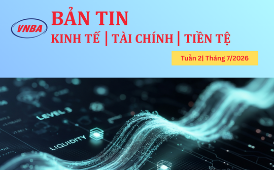 Bản tin Kinh tế - Tài chính - Tiền tệ tuần 2 tháng 7/2026
