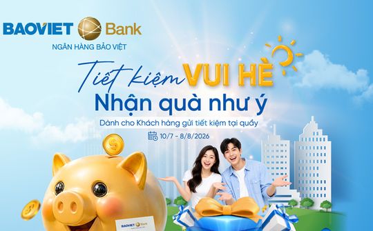 BAOVIET Bank tăng ưu đãi cho khách hàng gửi tiết kiệm dịp hè