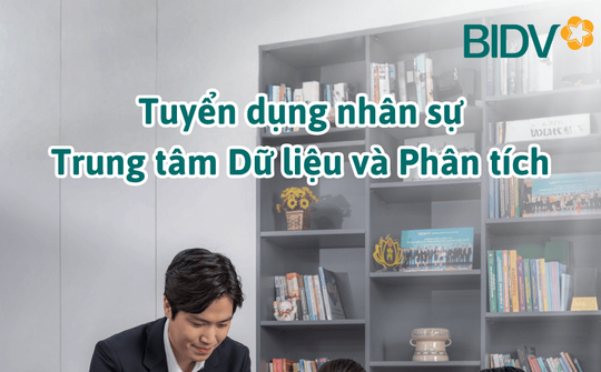 BIDV tuyển dụng nhân sự cho Trung tâm Dữ liệu và Phân tích