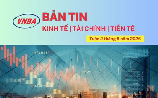 Bản tin Kinh tế - Tài chính - Tiền tệ tuần 2 tháng 8/2026