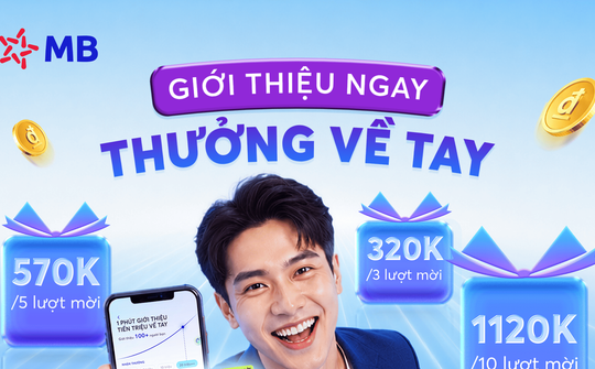 MB thưởng hơn 1 triệu đồng cho khách hàng giới thiệu khách hàng mới
