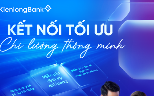 KienlongBank triển khai chương trình chi lương ưu đãi dành cho khách hàng doanh nghiệp