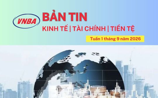Bản tin Kinh tế - Tài chính - Tiền tệ tuần 1 tháng 9/2026