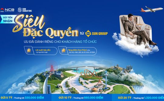 NCB triển khai chương trình "Gửi tiền nhận Siêu Đặc Quyền" dành cho khách hàng tổ chức