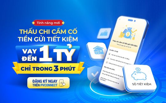 PVcomBank triển khai thấu chi cầm cố tiền gửi tiết kiệm trên PVConnect