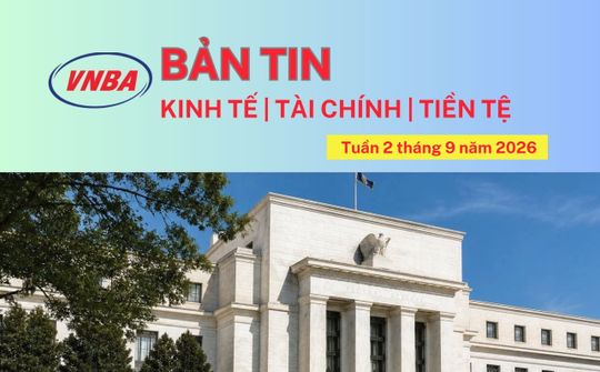 Bản tin Kinh tế - Tài chính - Tiền tệ tuần 2 tháng 9/2026