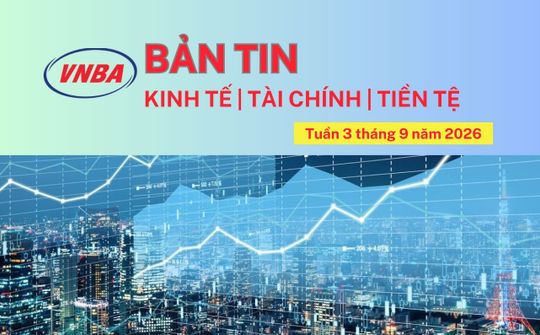 Bản tin Kinh tế - Tài chính - Tiền tệ tuần 3 tháng 9/2026