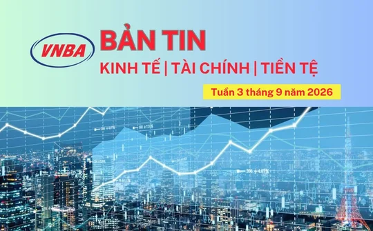 Bản tin Kinh tế - Tài chính - Tiền tệ tuần 3 tháng 9/2026