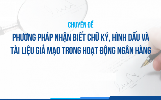 Phương pháp nhận biết chữ ký, hình dấu và tài liệu giả mạo trong hoạt động ngân hàng