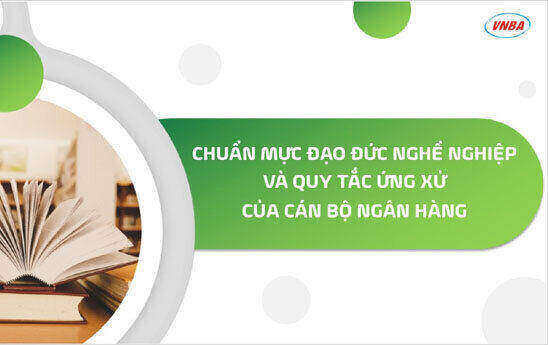 Bài giảng "Bộ chuẩn mực đạo đức nghề nghiệp và quy tắc ứng xử của cán bộ ngân hàng"