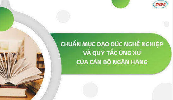 Bài giảng "Bộ chuẩn mực đạo đức nghề nghiệp và quy tắc ứng xử của cán bộ ngân hàng"