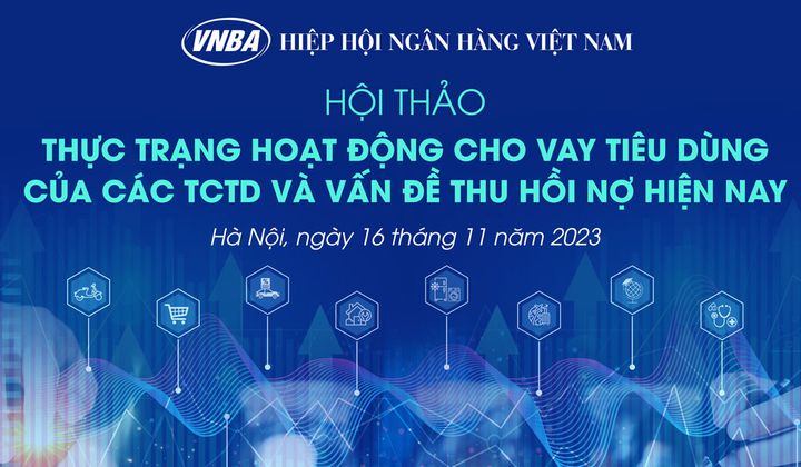 Hội thảo “Thực trạng hoạt động cho vay tiêu dùng của các TCTD và vấn đề thu hồi nợ”