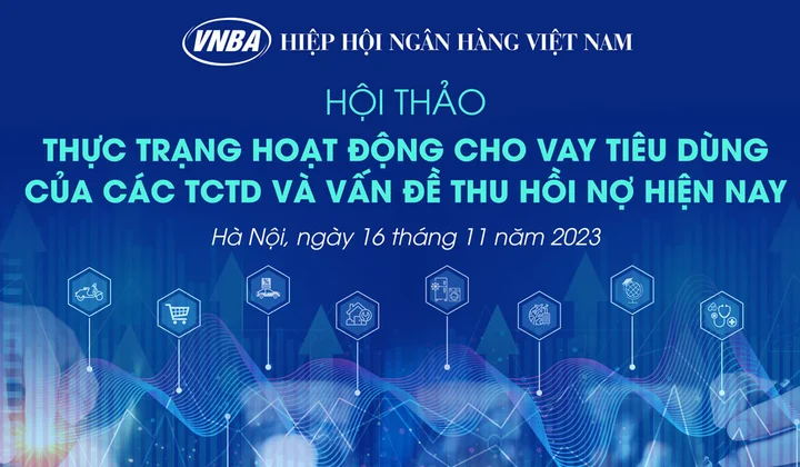 Hội thảo “Thực trạng hoạt động cho vay tiêu dùng của các TCTD và vấn đề thu hồi nợ”