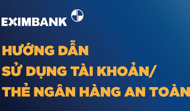 Eximbank hướng dẫn sử dụng tài khoản thanh toán và thẻ ngân hàng an toàn
