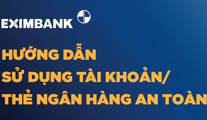 Eximbank hướng dẫn sử dụng tài khoản thanh toán và thẻ ngân hàng an toàn