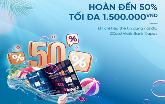 Chủ thẻ tín dụng nội địa VietinBank 2Card Napas tiếp tục nhận được ưu đãi hoàn tiền tới 50% đến hết ngày 15/12/2022