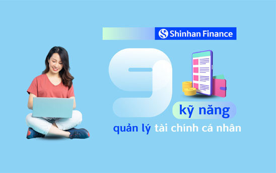 Cùng Shinhan Finance khám phá 09 kỹ năng quản lý tài chính cá nhân hữu ích
