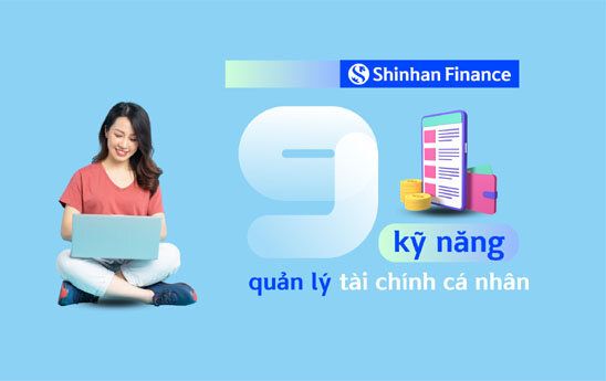Cùng Shinhan Finance khám phá 09 kỹ năng quản lý tài chính cá nhân hữu ích