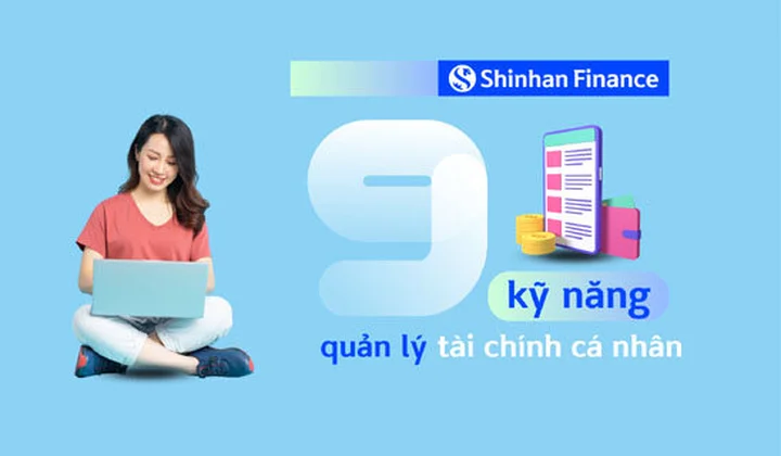 Cùng Shinhan Finance khám phá 09 kỹ năng quản lý tài chính cá nhân hữu ích