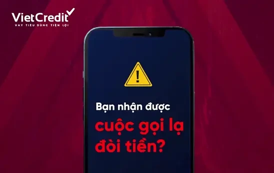 VietCredit cảnh báo khách hàng cẩn thận trước các cuộc gọi đòi tiền từ người lạ
