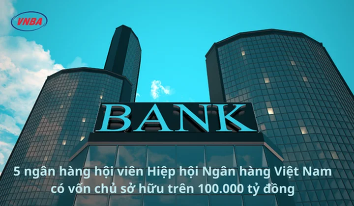 5 ngân hàng hội viên Hiệp hội Ngân hàng Việt Nam có vốn chủ sở hữu trên 100.000 tỷ đồng