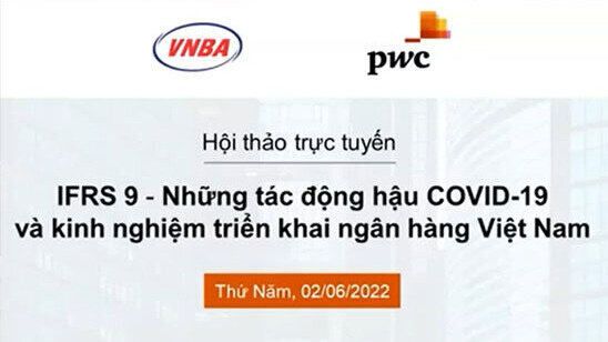 Hội thảo trực tuyến “IFRS9: Những tác động hậu COVID-19 và kinh nghiệm triển khai tại Ngân hàng Việt Nam”