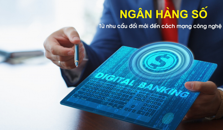 Ngân hàng số: Từ nhu cầu đổi mới đến cách mạng công nghệ