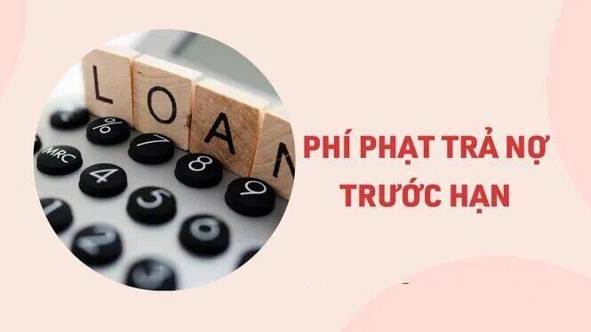 Phí phạt trả nợ trước hạn được tính như thế nào?