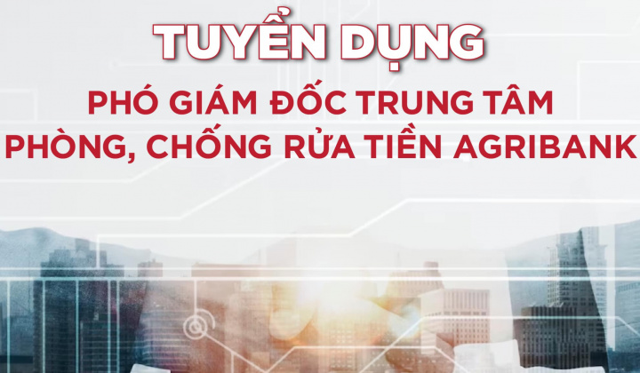 Agribank tuyển dụng Phó Giám đốc Trung tâm Phòng, chống rửa tiền