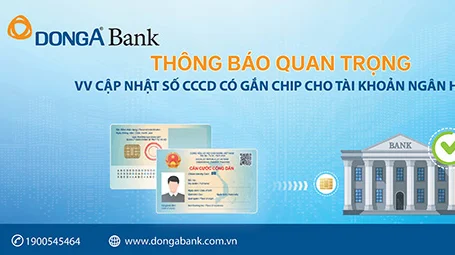 DongA Bank khuyến nghị khách hàng cập nhật thông tin căn cước công dân có gắn chip cho hồ sơ tài khoản