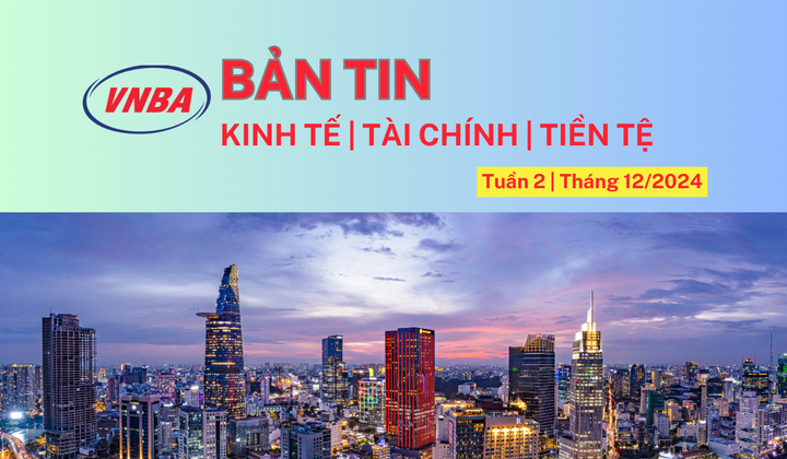 Bản tin Kinh tế - Tài chính - Tiền tệ tuần 2 tháng 12
