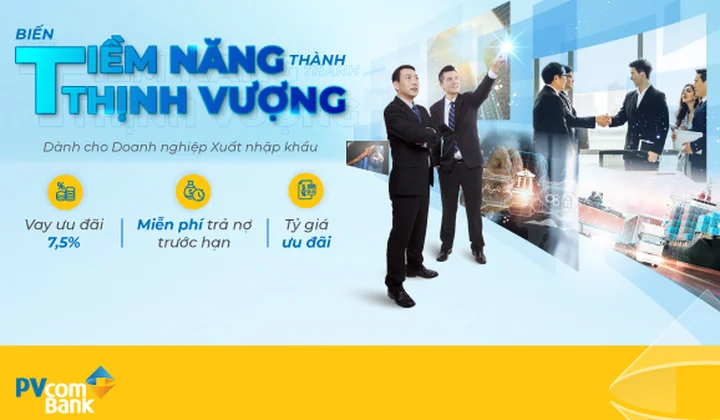 PVcomBank tung gói 2.000 tỷ đồng cho doanh nghiệp xuất nhập khẩu vay ưu đãi lãi suất từ 7,5%/năm