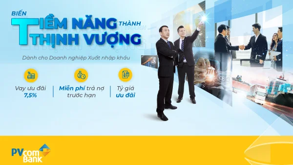 PVcomBank tung gói 2.000 tỷ đồng cho doanh nghiệp xuất nhập khẩu vay ưu đãi lãi suất từ 7,5%/năm