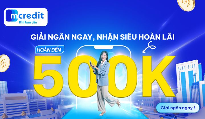 Mcredit hoàn tới 500.000 đồng cho khách hàng vay thành công trên App Mcredit