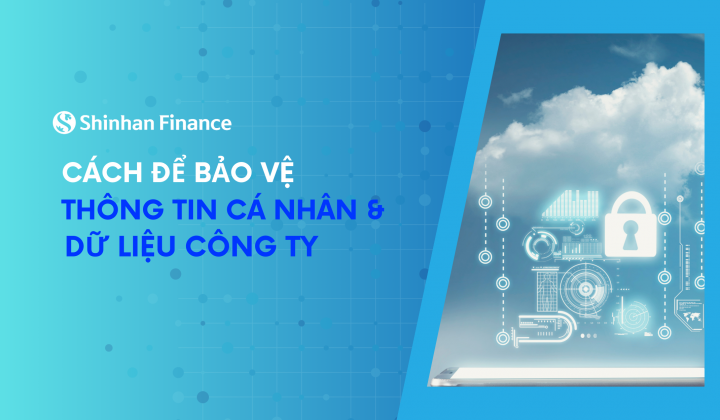 Chuyên gia từ Shinhan Finance “bật mí” cách để người dùng bảo vệ thông tin cá nhân, dữ liệu Công ty