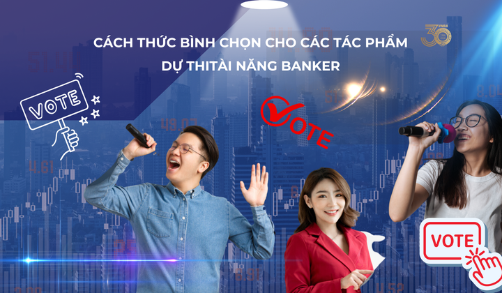 Cách thức bình chọn cho tác phẩm dự thi Tài năng Banker