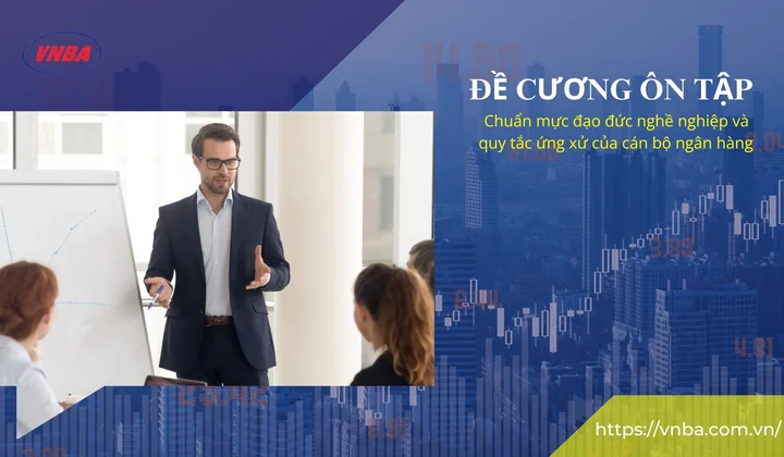 Đề cương ôn thi "Tìm hiểu Bộ chuẩn mực đạo đức nghề nghiệp và quy tắc ứng xử của cán bộ ngân hàng"