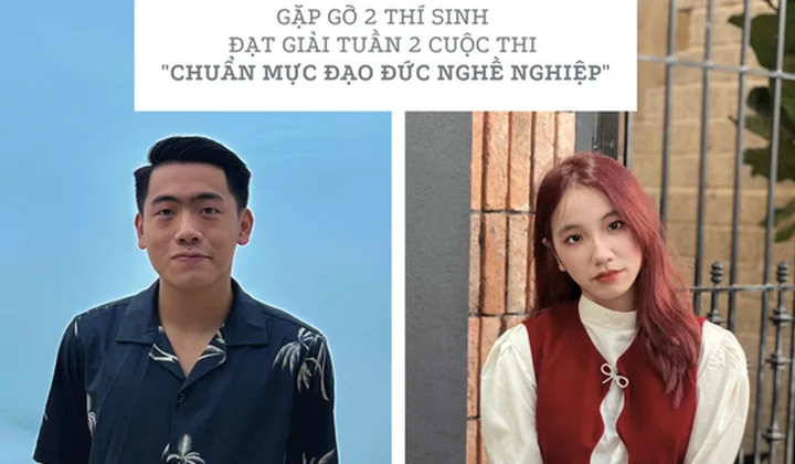 Gặp gỡ 2 thí sinh khối sinh viên đạt giải tuần 2 Cuộc thi Chuẩn mực đạo đức nghề nghiệp