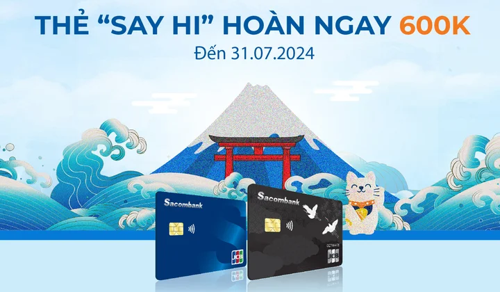 Sacombank hoàn tới 600.000 đồng cho khách mở thẻ tín dụng Sacombank JCB