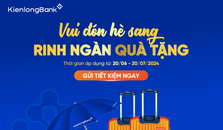 KienlongBank dành hàng ngàn phần quà hấp dẫn tặng khách gửi tiền tiết kiệm
