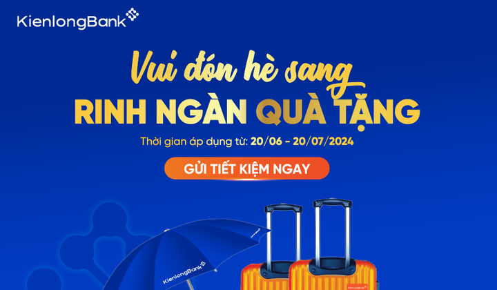 KienlongBank dành hàng ngàn phần quà hấp dẫn tặng khách gửi tiền tiết kiệm
