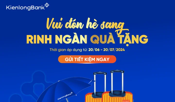 KienlongBank dành hàng ngàn phần quà hấp dẫn tặng khách gửi tiền tiết kiệm