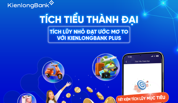KienlongBank nâng cấp sản phẩm tiết kiệm “Tích tiểu thành đại”
