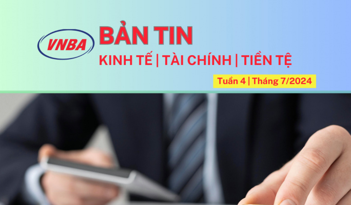 Bản tin Kinh tế - Tài chính - Tiền tệ tuần 4 tháng 7 (22-26/7/2024)