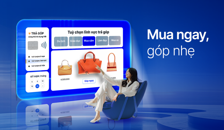 “Mua ngay, góp nhẹ” cùng VIB: 0 lãi, 0 phí và ưu đãi đến 40%