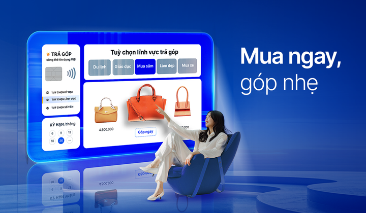 “Mua ngay, góp nhẹ” cùng VIB: 0 lãi, 0 phí và ưu đãi đến 40%